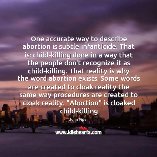 One accurate way to describe abortion is subtle infanticide. That is: child-killing Image