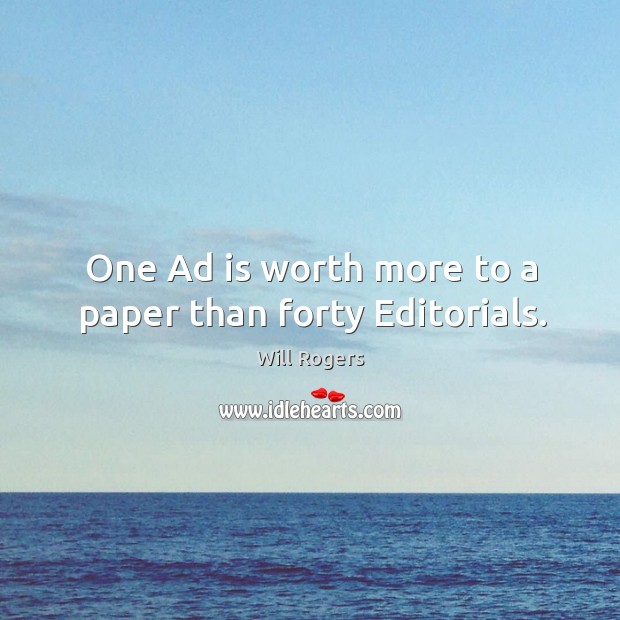 One ad is worth more to a paper than forty editorials. Will Rogers Picture Quote