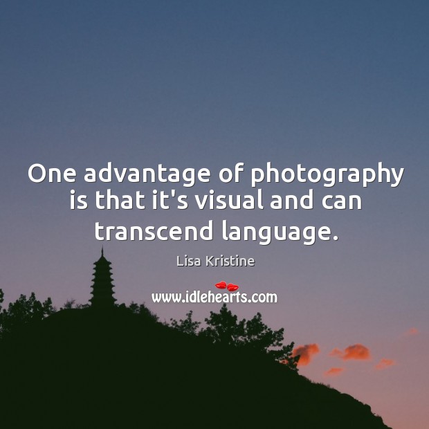 One advantage of photography is that it’s visual and can transcend language. Lisa Kristine Picture Quote