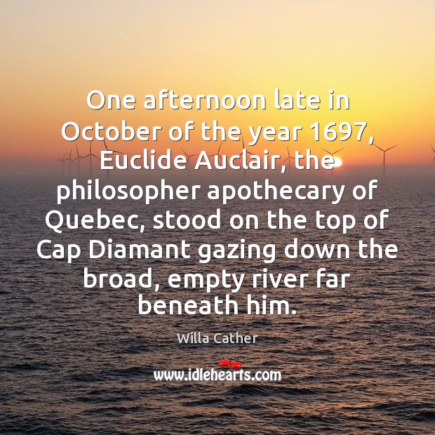 One afternoon late in October of the year 1697, Euclide Auclair, the philosopher Willa Cather Picture Quote