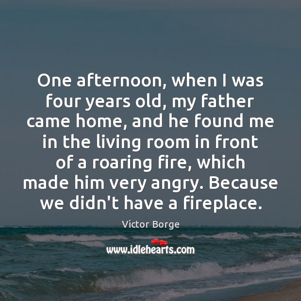One afternoon, when I was four years old, my father came home, Victor Borge Picture Quote