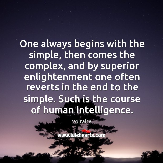 One always begins with the simple, then comes the complex, and by Voltaire Picture Quote