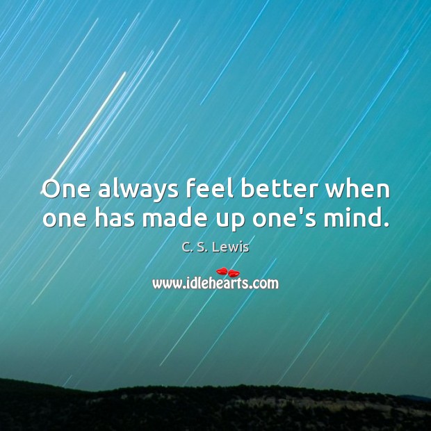 One always feel better when one has made up one’s mind. C. S. Lewis Picture Quote