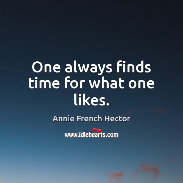 One always finds time for what one likes. Annie French Hector Picture Quote