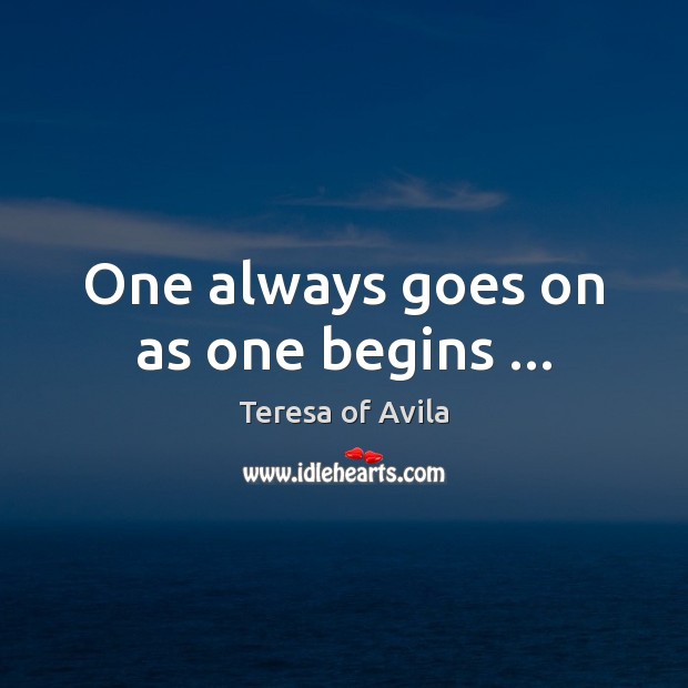 One always goes on as one begins … Image