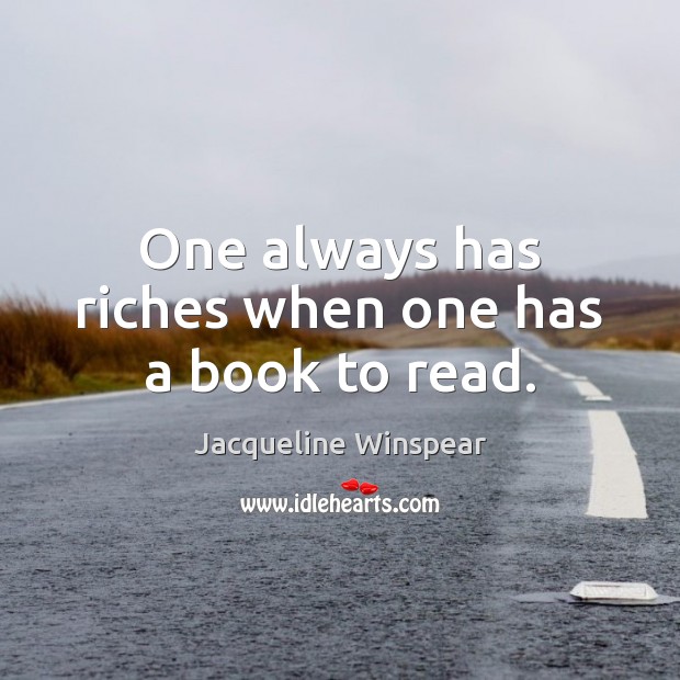 One always has riches when one has a book to read. Jacqueline Winspear Picture Quote