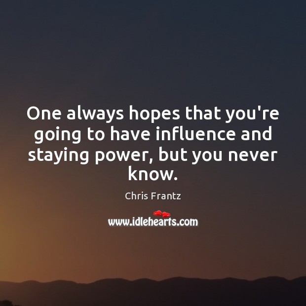One always hopes that you’re going to have influence and staying power, Chris Frantz Picture Quote