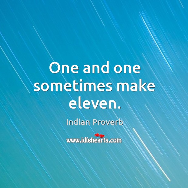 One and one sometimes make eleven. Indian Proverbs Image