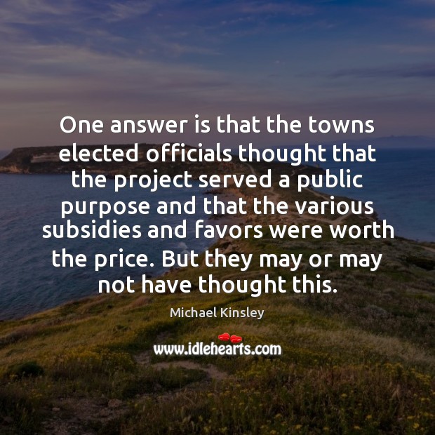 One answer is that the towns elected officials thought that the project Worth Quotes Image