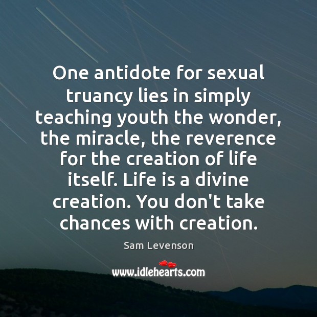 One antidote for sexual truancy lies in simply teaching youth the wonder, Sam Levenson Picture Quote