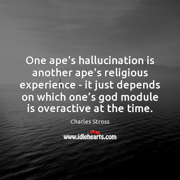 One ape’s hallucination is another ape’s religious experience – it just depends Charles Stross Picture Quote