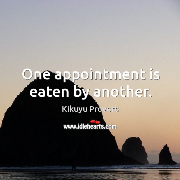 One appointment is eaten by another. Kikuyu Proverbs Image