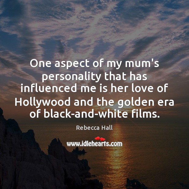 One aspect of my mum’s personality that has influenced me is her Rebecca Hall Picture Quote