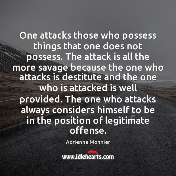 One attacks those who possess things that one does not possess. The Adrienne Monnier Picture Quote