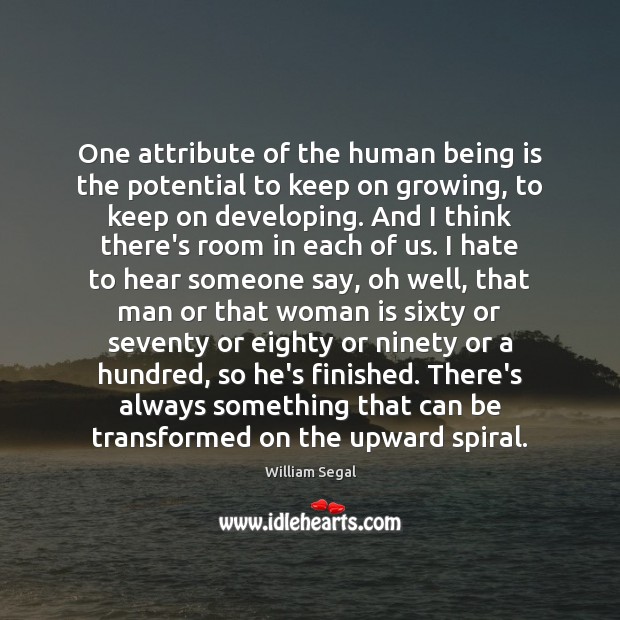 One attribute of the human being is the potential to keep on William Segal Picture Quote
