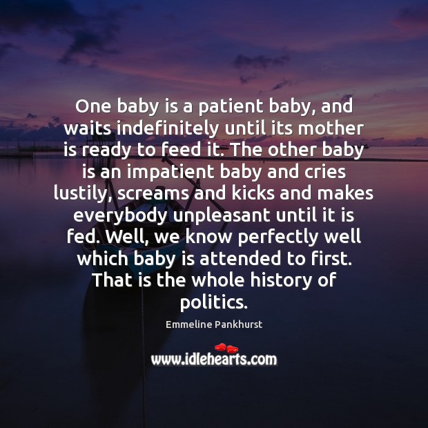 One baby is a patient baby, and waits indefinitely until its mother Emmeline Pankhurst Picture Quote