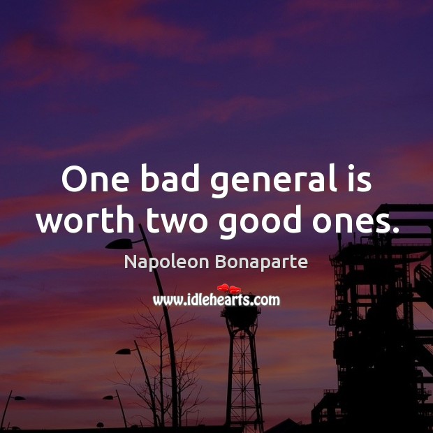 One bad general is worth two good ones. Image