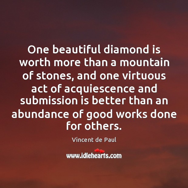 One beautiful diamond is worth more than a mountain of stones, and Vincent de Paul Picture Quote