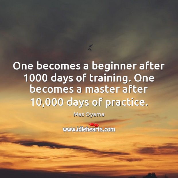 One becomes a beginner after 1000 days of training. One becomes a master Mas Oyama Picture Quote