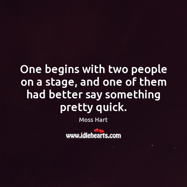 One begins with two people on a stage, and one of them Moss Hart Picture Quote