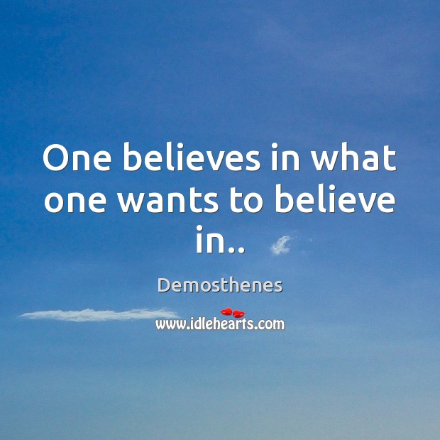 One believes in what one wants to believe in.. Image