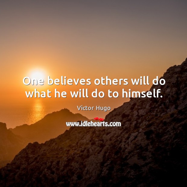 One believes others will do what he will do to himself. Victor Hugo Picture Quote
