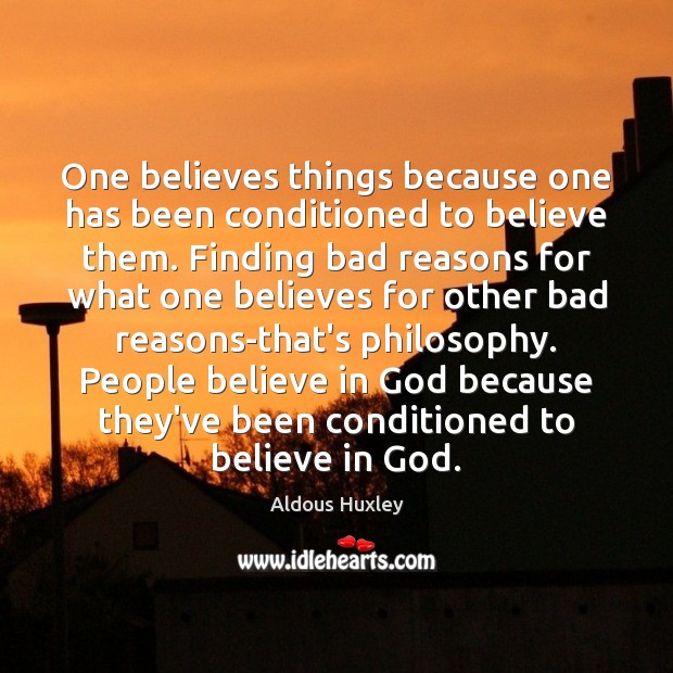 One believes things because one has been conditioned to believe them. Finding Aldous Huxley Picture Quote