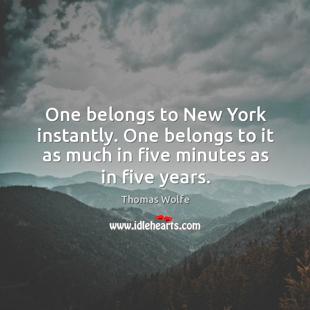 One belongs to new york instantly. One belongs to it as much in five minutes as in five years. Image