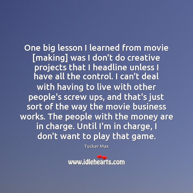 One big lesson I learned from movie [making] was I don’t do 
