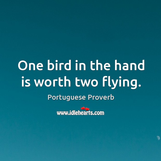 One bird in the hand is worth two flying. Portuguese Proverbs Image
