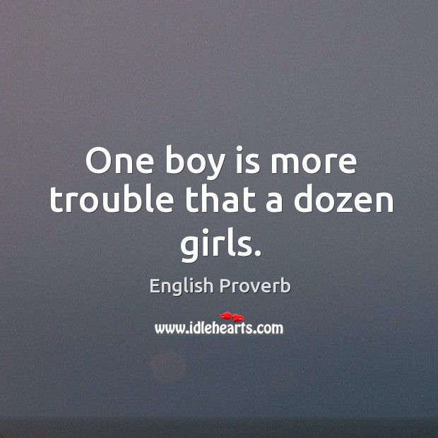 One boy is more trouble that a dozen girls. English Proverbs Image