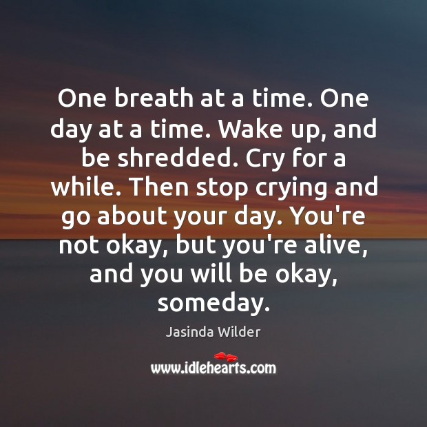 One breath at a time. One day at a time. Wake up, Jasinda Wilder Picture Quote