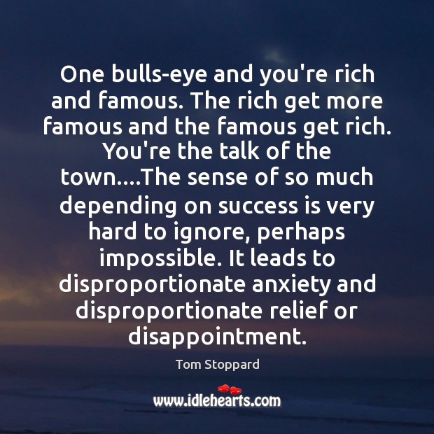 One bulls-eye and you’re rich and famous. The rich get more famous Tom Stoppard Picture Quote