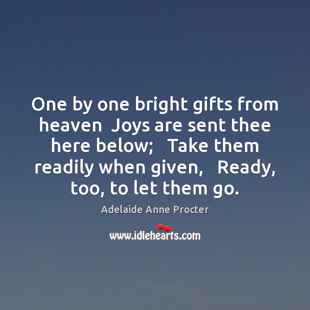 One by one bright gifts from heaven  Joys are sent thee here Adelaide Anne Procter Picture Quote
