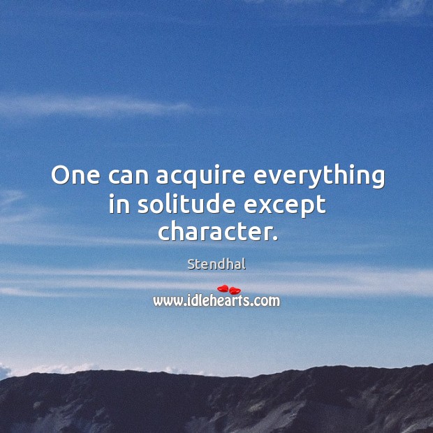 One can acquire everything in solitude except character. Image