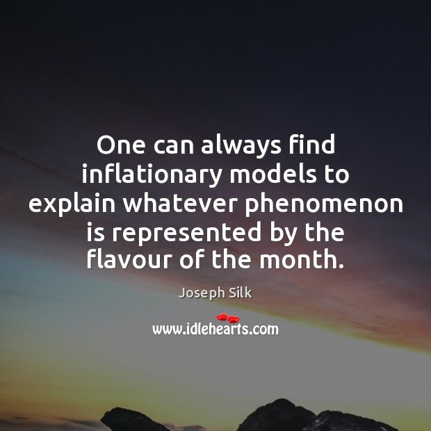 One can always find inflationary models to explain whatever phenomenon is represented Joseph Silk Picture Quote