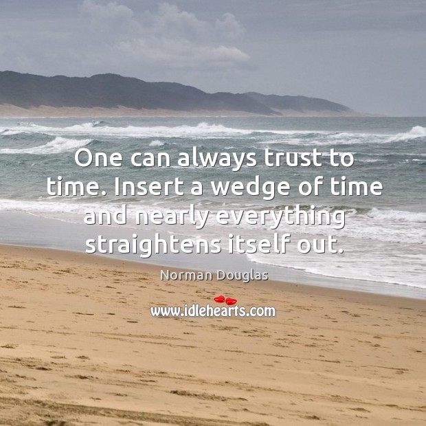 One can always trust to time. Insert a wedge of time and Norman Douglas Picture Quote