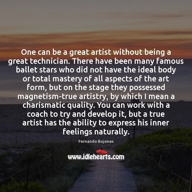 One can be a great artist without being a great technician. There Fernando Bujones Picture Quote