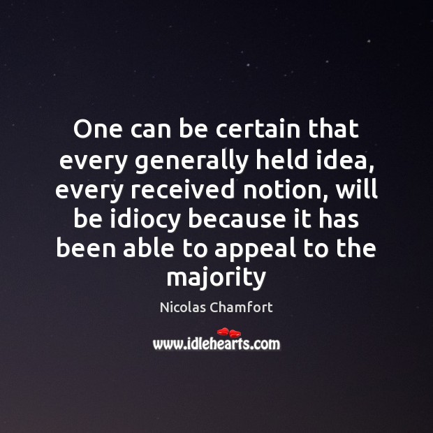 One can be certain that every generally held idea, every received notion, Nicolas Chamfort Picture Quote