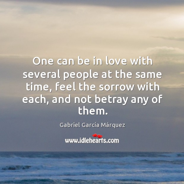 One can be in love with several people at the same time, Gabriel García Márquez Picture Quote