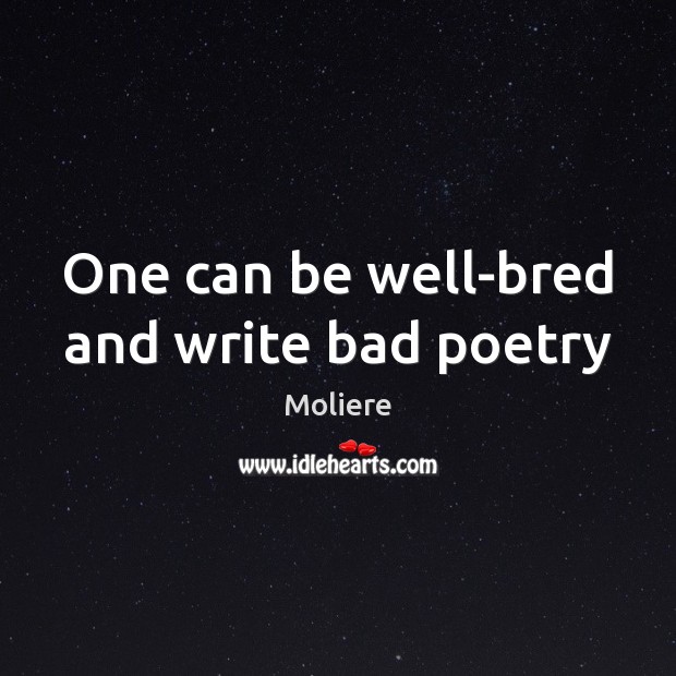 One can be well-bred and write bad poetry Moliere Picture Quote