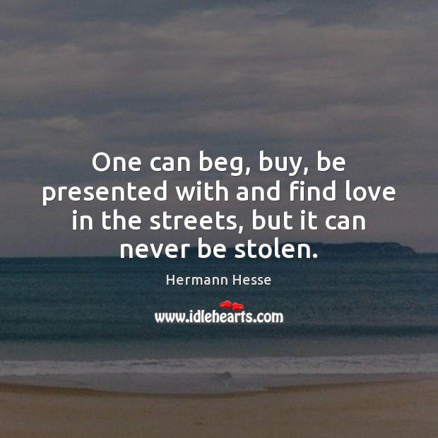 One can beg, buy, be presented with and find love in the Image