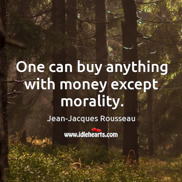 One can buy anything with money except morality. Jean-Jacques Rousseau Picture Quote