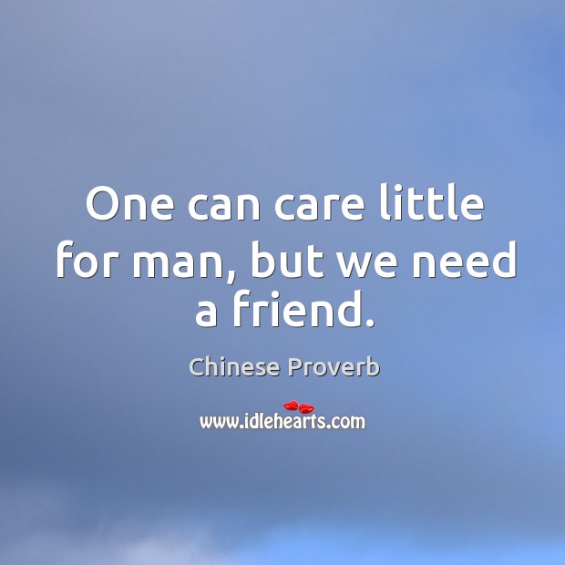 One can care little for man, but we need a friend. Chinese Proverbs Image