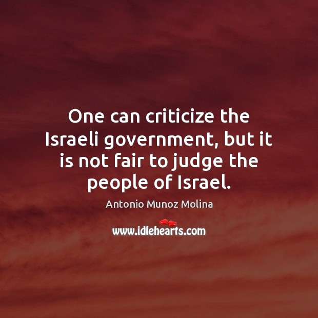 One can criticize the Israeli government, but it is not fair to Antonio Munoz Molina Picture Quote