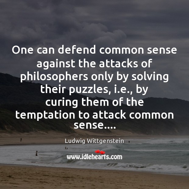 One can defend common sense against the attacks of philosophers only by Ludwig Wittgenstein Picture Quote