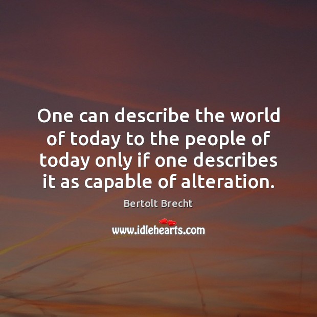 One can describe the world of today to the people of today Bertolt Brecht Picture Quote