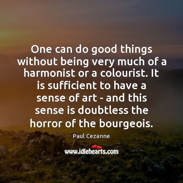 One can do good things without being very much of a harmonist Paul Cezanne Picture Quote