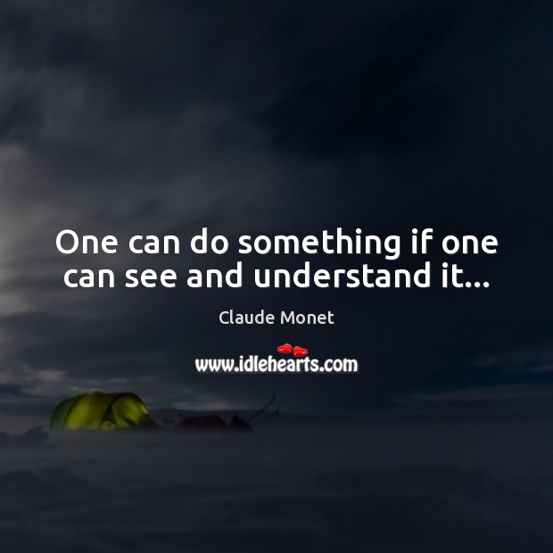 One can do something if one can see and understand it… Image