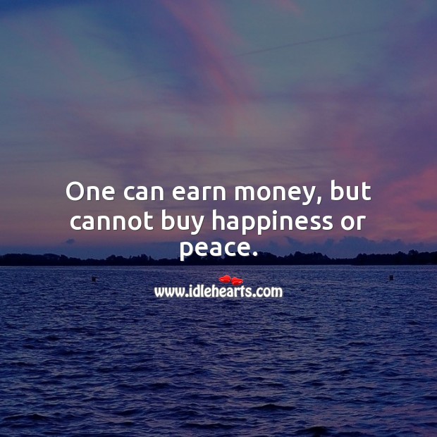 One can earn money, but cannot buy happiness or peace. Money Quotes Image